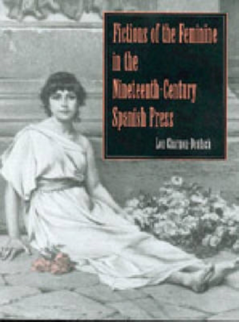 Fictions of the Feminine in the Nineteenth-Century Spanish Press, Hardback Book