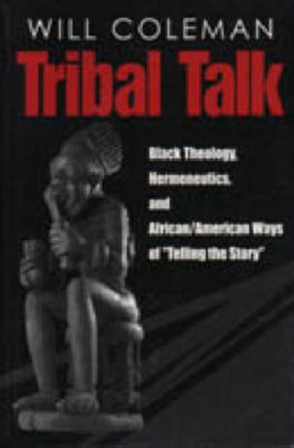 Tribal Talk : Black Theology, Hermeneutics and African/American Ways of Telling the Story, Hardback Book