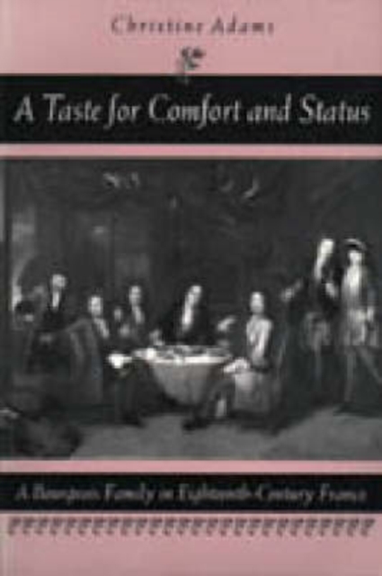 A Taste for Comfort and Status : A Bourgeois Family in Eighteenth-Century France, Hardback Book
