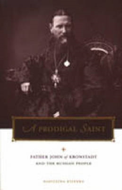 A Prodigal Saint : Father John of Kronstadt and the Russian People, Hardback Book