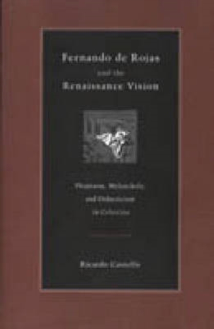 Fernando de Rojas and the Renaissance Vision : Phantasm, Melancholy, and Didacticism in "Celestina", Hardback Book
