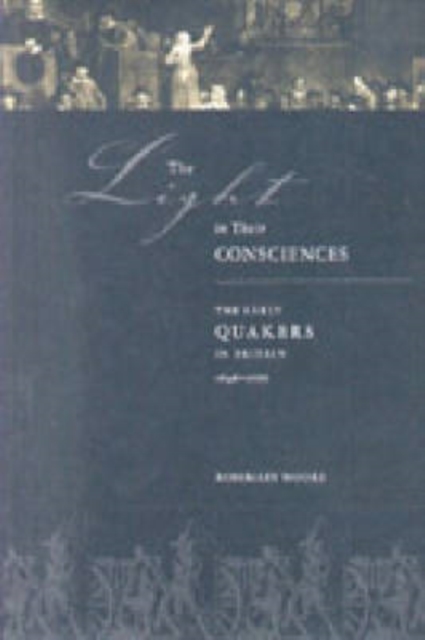 The Light in Their Consciences : The Early Quakers in Britain, 1646-1666, Hardback Book