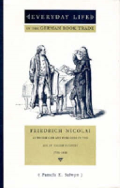 Everyday Life in the German Book Trade : Friedrich Nicolai as Bookseller and Publisher in the Age of Enlightenment, Hardback Book