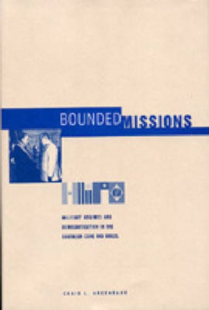 Bounded Missions : Military Regimes and Democratization in the Southern Cone and Brazil, Hardback Book