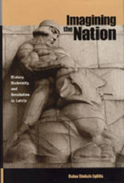 Imagining the Nation : History, Modernity, and Revolution in Latvia, Hardback Book
