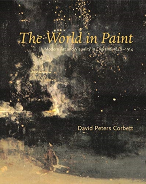 The World in Paint : Modern Art and Visuality in England, 1848-1914, Hardback Book