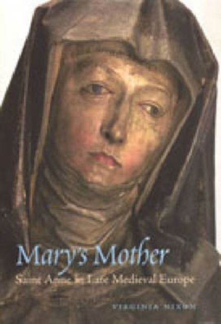 Mary's Mother : Saint Anne in Late Medieval Europe, Hardback Book