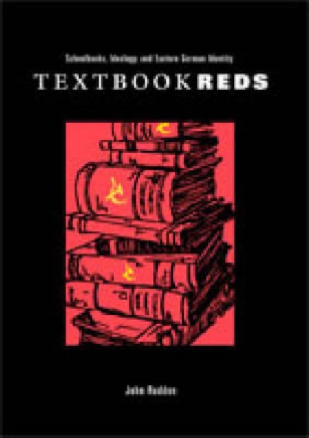 Textbook Reds : Schoolbooks,Ideology,and Eastern German Identity, Hardback Book