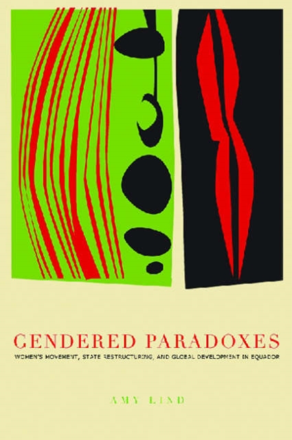 Gendered Paradoxes : Women's Movements, State Restructuring, and Global Development in Ecuador, Hardback Book