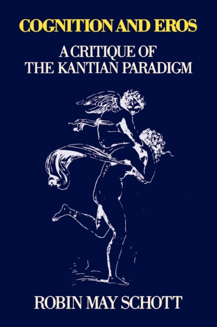 Cognition and Eros : A Critique of the Kantian Paradigm, Paperback / softback Book