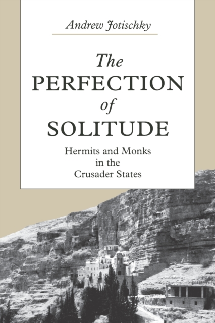 The Perfection of Solitude : Hermits and Monks in the Crusader States, Paperback / softback Book