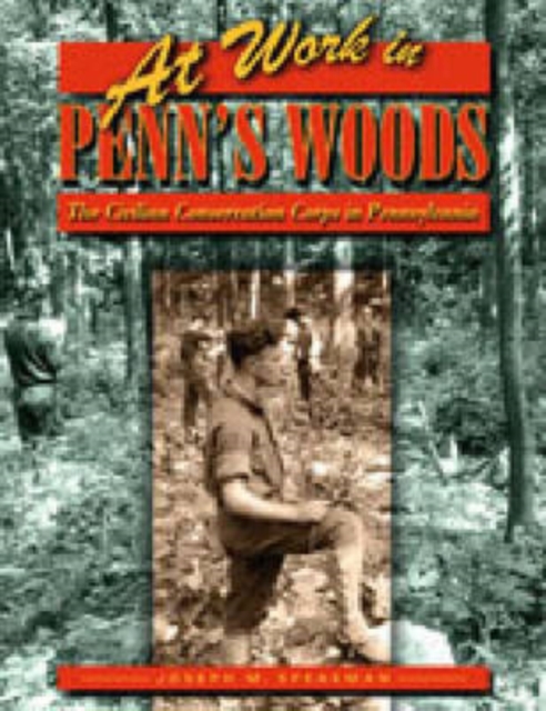 At Work in Penn's Woods : The Civilian Conservation Corps in Pennsylvania, Hardback Book