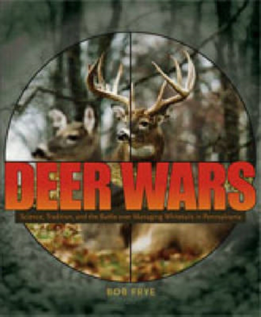 Deer Wars : Science, Tradition, and the Battle over Managing Whitetails in Pennsylvania, Paperback / softback Book