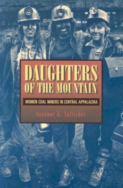 Daughters of the Mountain : Women Coal Miners in Central Appalachia, Paperback / softback Book