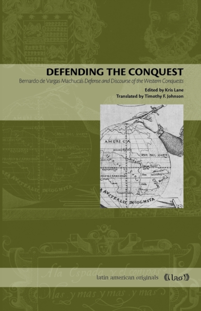 Defending the Conquest : Bernardo de Vargas Machuca's Defense and Discourse of the Western Conquests, Paperback / softback Book
