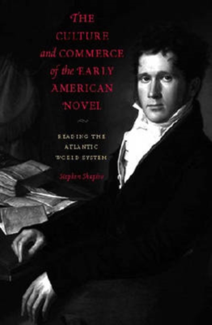 The Culture and Commerce of the Early American Novel : Reading the Atlantic World-system, Hardback Book