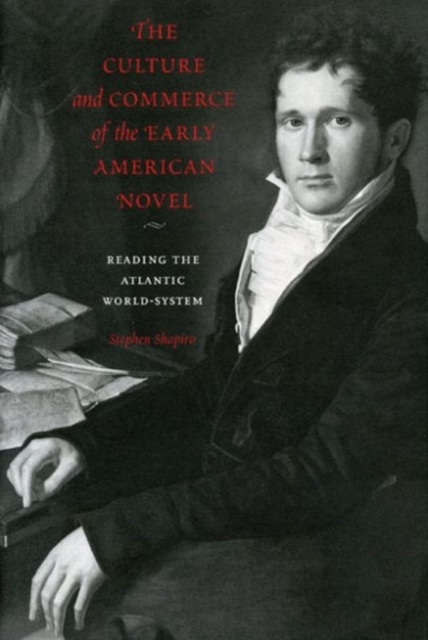 The Culture and Commerce of the Early American Novel : Reading the Atlantic World-System, Paperback / softback Book