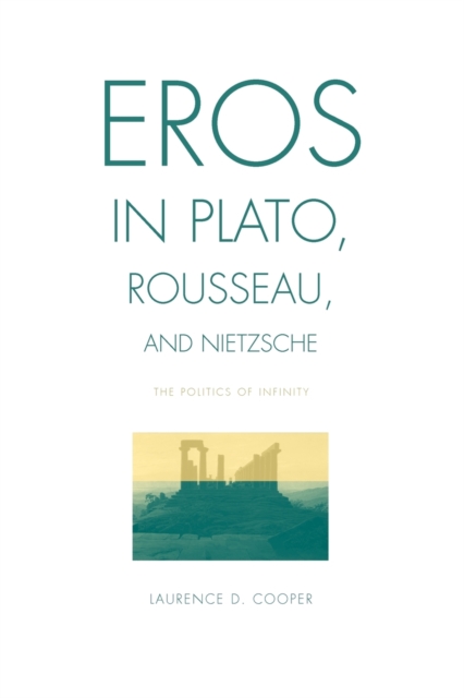 Eros in Plato, Rousseau, and Nietzsche : The Politics of Infinity, Paperback / softback Book