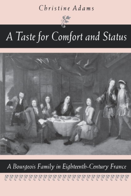 A Taste for Comfort and Status : A Bourgeois Family in Eighteenth-Century France, Paperback / softback Book