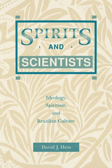 Spirits and Scientists : Ideology, Spiritism, and Brazilian Culture, Paperback / softback Book