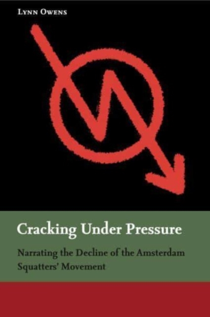 Cracking Under Pressure : Narrating the Decline of the Amsterdam Squatters' Movement, Hardback Book