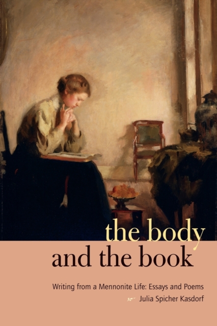 The Body and the Book : Writing from a Mennonite Life: Essays and Poems, Paperback / softback Book