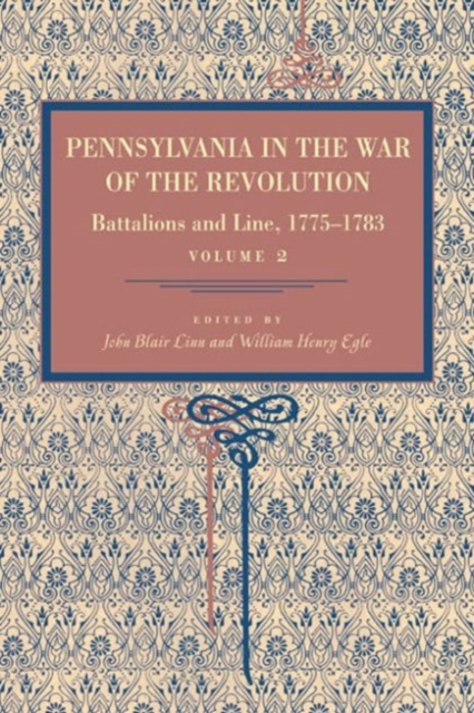 Pennsylvania in the War of the Revolution : Battalions and Line, 1775-1783, Vol. 2, Paperback / softback Book