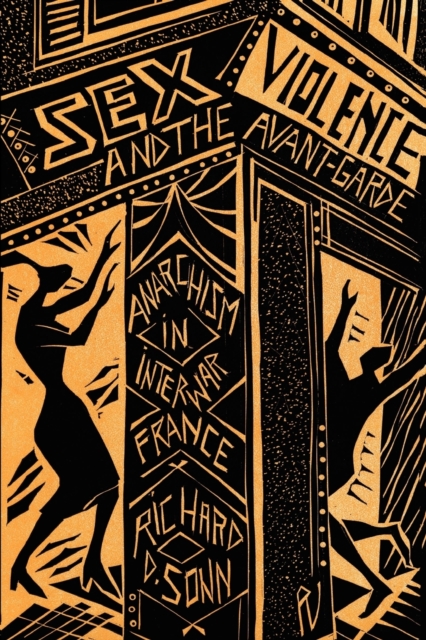 Sex, Violence, and the Avant-Garde : Anarchism in Interwar France, Paperback / softback Book