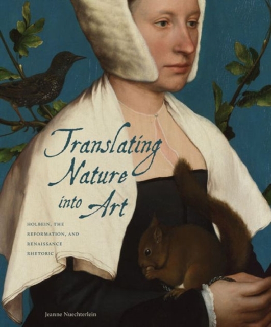 Translating Nature into Art : Holbein, the Reformation, and Renaissance Rhetoric, Hardback Book