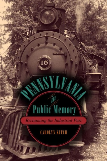 Pennsylvania in Public Memory : Reclaiming the Industrial Past, Hardback Book