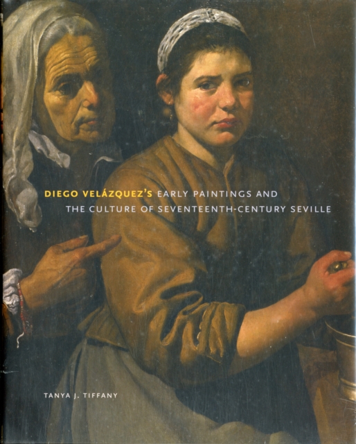 Diego Velazquez's Early Paintings and the Culture of Seventeenth-Century Seville, Hardback Book
