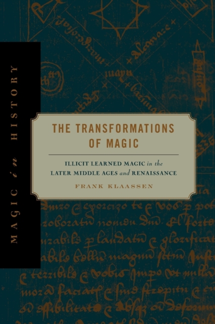 The Transformations of Magic : Illicit Learned Magic in the Later Middle Ages and Renaissance, Paperback / softback Book