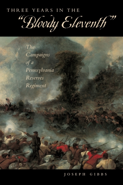 Three Years in the "Bloody Eleventh" : The Campaigns of a Pennsylvania Reserves Regiment, Paperback / softback Book