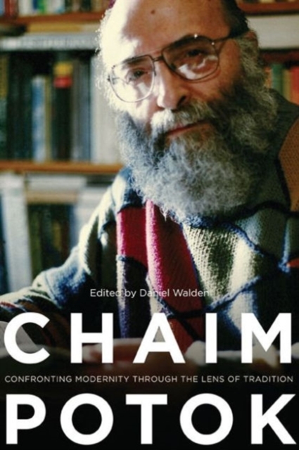 Chaim Potok : Confronting Modernity Through the Lens of Tradition, Hardback Book