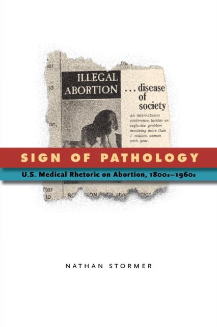 Sign of Pathology : U.S. Medical Rhetoric on Abortion, 1800s-1960s, Paperback / softback Book