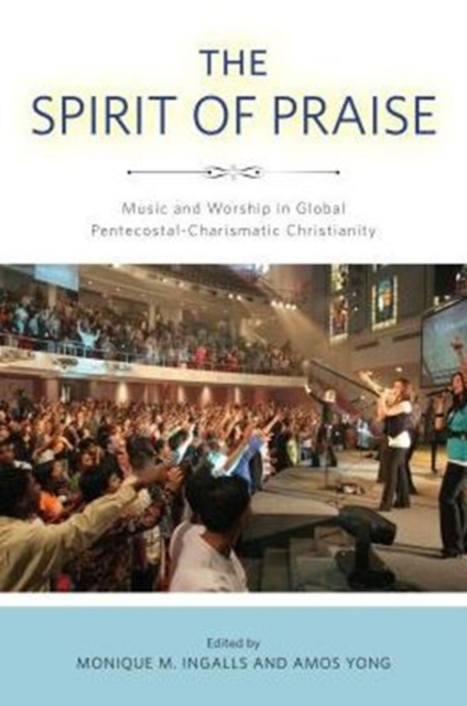The Spirit of Praise : Music and Worship in Global Pentecostal-Charismatic Christianity, Hardback Book