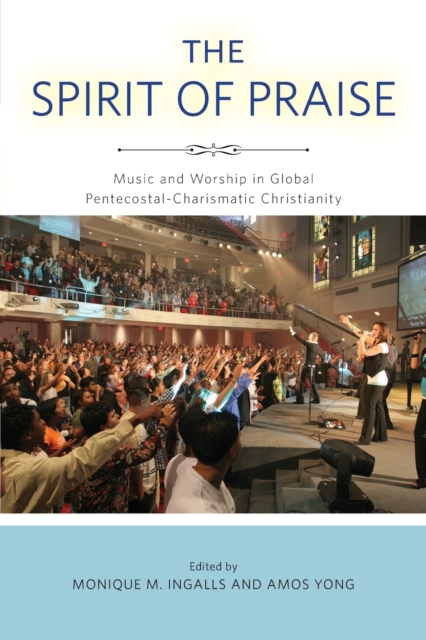 The Spirit of Praise : Music and Worship in Global Pentecostal-Charismatic Christianity, Paperback / softback Book