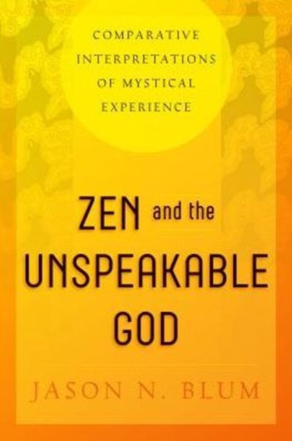 Zen and the Unspeakable God : Comparative Interpretations of Mystical Experience, Hardback Book