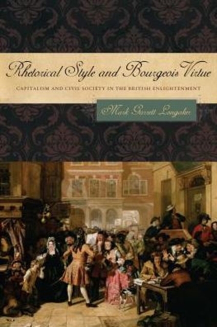 Rhetorical Style and Bourgeois Virtue : Capitalism and Civil Society in the British Enlightenment, Hardback Book
