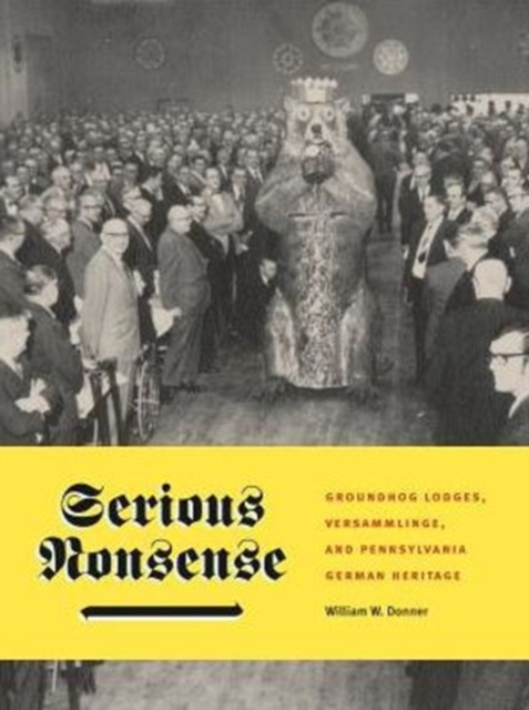 Serious Nonsense : Groundhog Lodges, Versammlinge, and Pennsylvania German Heritage, Paperback / softback Book