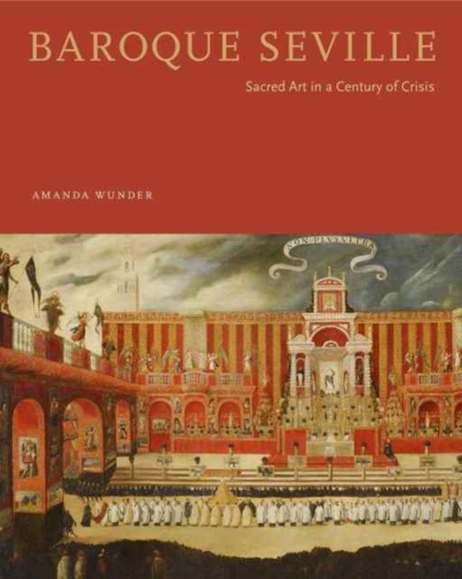 Baroque Seville : Sacred Art in a Century of Crisis, Hardback Book