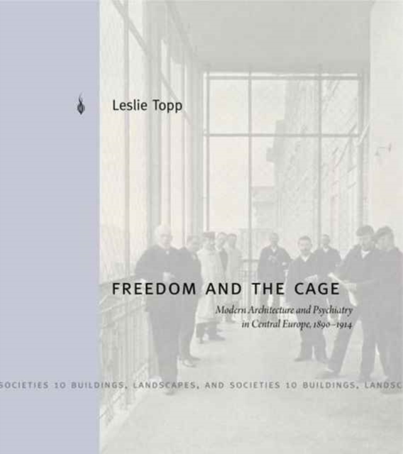 Freedom and the Cage : Modern Architecture and Psychiatry in Central Europe, 1890-1914, Hardback Book