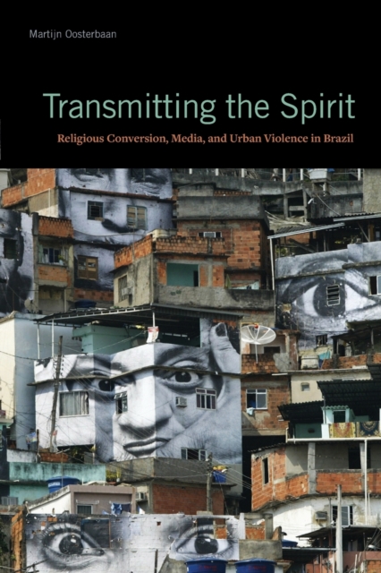 Transmitting the Spirit : Religious Conversion, Media, and Urban Violence in Brazil, Paperback / softback Book