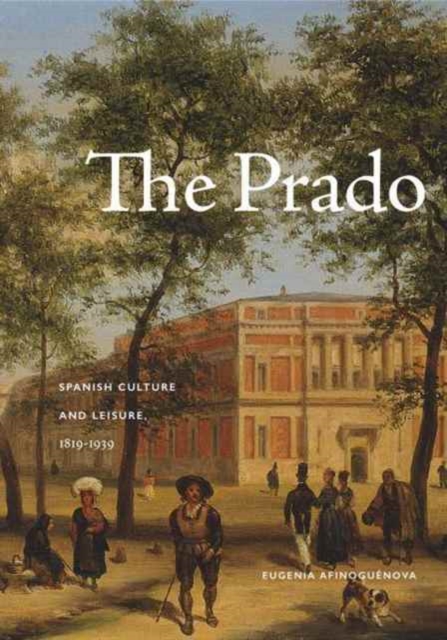 The Prado : Spanish Culture and Leisure, 1819-1939, Hardback Book
