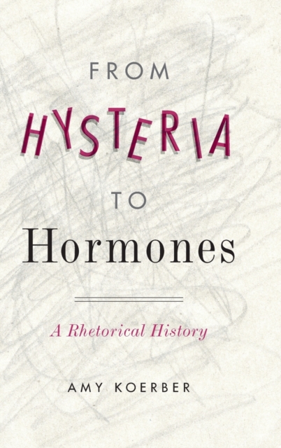 From Hysteria to Hormones : A Rhetorical History, Hardback Book