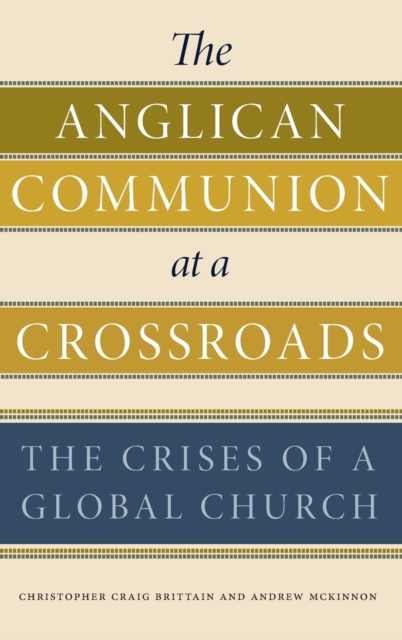 The Anglican Communion at a Crossroads : The Crises of a Global Church, Hardback Book