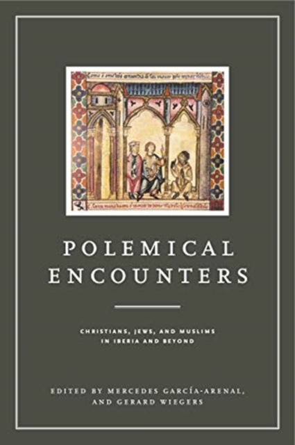 Polemical Encounters : Christians, Jews, and Muslims in Iberia and Beyond, Hardback Book