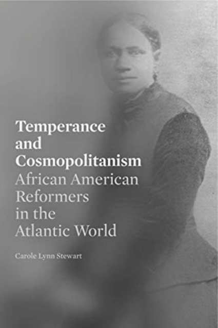 Temperance and Cosmopolitanism : African American Reformers in the Atlantic World, Hardback Book