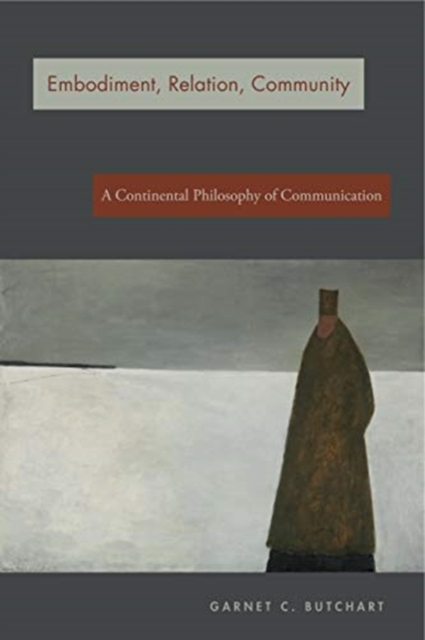 Embodiment, Relation, Community : A Continental Philosophy of Communication, Hardback Book