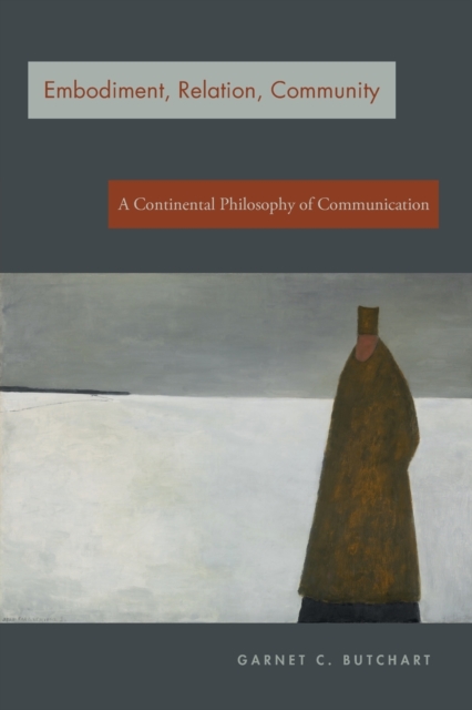 Embodiment, Relation, Community : A Continental Philosophy of Communication, Paperback / softback Book